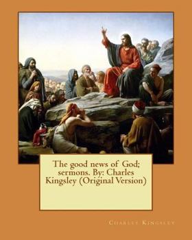 Paperback The good news of God; sermons. By: Charles Kingsley (Original Version) Book