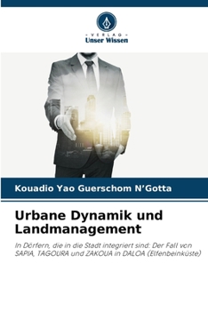 Urbane Dynamik und Landmanagement: In Dörfern, die in die Stadt integriert sind: Der Fall von SAPIA, TAGOURA und ZAKOUA in DALOA (Elfenbeinküste)