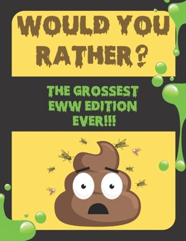 Paperback WOULD YOU RATHER? The Grossest Eww Edition: A Gag Book So Gross You Can't Even Imagine!: For Teens 14+ and Adults Only Book