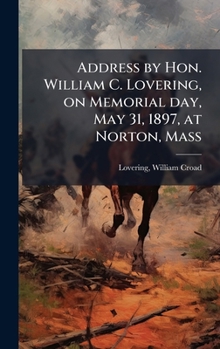 Address by Hon. William C. Lovering, on Memorial day, May 31, 1897, at Norton, Mass