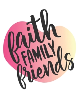 Faith Family Friends Notebook Journal: Blank Ruled Family Diary For Writing Great Birthday Gift For Friends Relatives Coworkers And Beloved Once