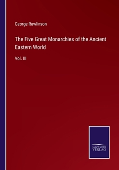 Paperback The Five Great Monarchies of the Ancient Eastern World: Vol. III Book