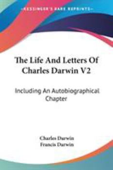 The Life and Letters of Charles Darwin, Including an Autobiographical Chapter; Volume 2