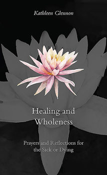 Paperback Healing and Wholeness: Prayers, Reflections, and Rituals for Those Who Are Ill or Dying Book