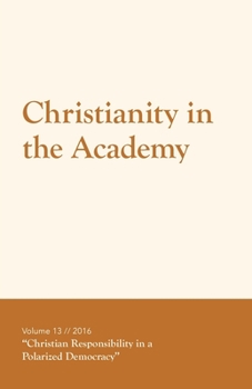 Paperback Christianity in the Academy 2016: Christian Responsibility in a Polarized Democracy Book