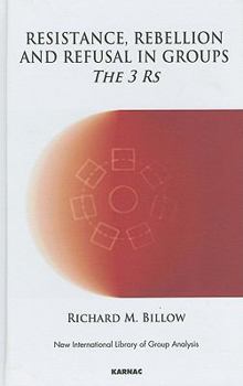 Resistance, Rebellion and Refusal in Groups: The 3 RS - Book  of the New International Library of Group Analysis