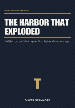 Paperback The Harbor That Exploded: Halifax 1917 and the Largest Blast Before the Atomic Age Book