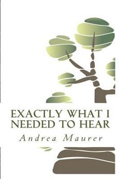 Paperback Exactly What I Needed to Hear: 52 Messages to Help You Remember Who You Really Are, What You Really Want and What You're Really Capable Of Book