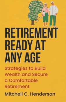 Retirement Ready at Any Age: Strategies to Build Wealth and Secure a Comfortable Retirement (Get Rich With Mitch)