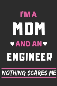 I'm A Mom And An Engineer Nothing Scares Me: lined notebook,funny gift for mothers