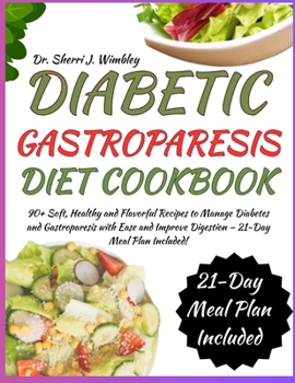 DIABETIC GASTROPARESIS DIET COOKBOOK: 90+ Soft, Healthy and Flavorful Recipes to Manage Diabetes and Gastroparesis with Ease and Improve Digestion – 21-Day Meal Plan Included!