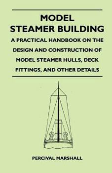 Paperback Model Steamer Building - A Practical Handbook on the Design and Construction of Model Steamer Hulls, Deck Fittings, and Other Details Book