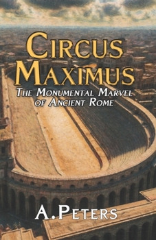 Paperback Circus Maximus: The Monumental Marvel of Ancient Rome: Exploring the Design, Materials, and Construction of History's Greatest Arena Book