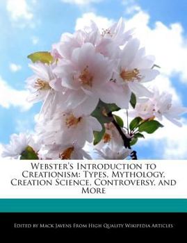 Webster's Introduction to Creationism : Types, Mythology, Creation Science, Controversy, and More