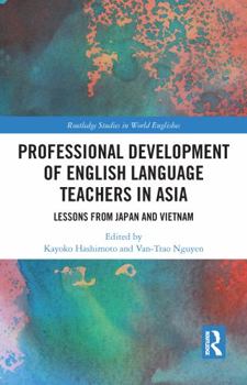 Professional Development of English Language Teachers in Asia: Lessons from Japan and Vietnam - Book  of the Routledge Studies in World Englishes