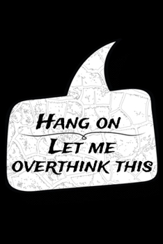 Hang On Let Me Overthink This: Daily Planner  : Perfect For Someone Who Overthink Everything.
