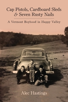 Paperback Cap Pistols, Cardboard Sleds & Seven Rusty Nails: A Vermont Boyhood in Happy Valley Book