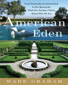 Hardcover American Eden: From Monticello to Central Park to Our Backyards: What Our Gardens Tell Us about Who We Are Book