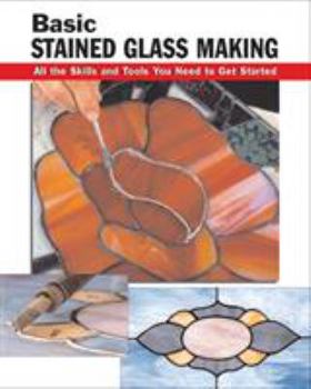 Paperback Basic Stained Glass Making: All the Skills and Tools You Need to Get Started Book