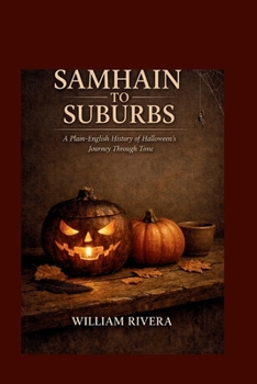 SAMHAIN TO SUBURBS: A Plain-English History of Halloween's Journey Through Time