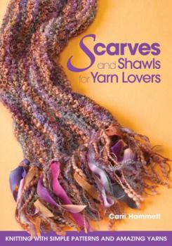 Hardcover Scarves and Shawls for Yarn Lovers: Knitting with Simple Patterns and Amazing Yarns Book
