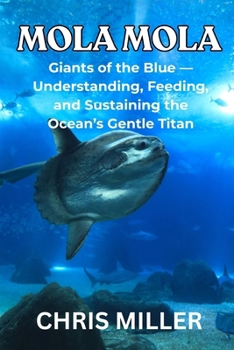 MOLA MOLA: Giants of the Blue — Understanding, Feeding, and Sustaining the Ocean’s Gentle Titan