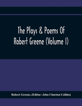 Paperback The Plays & Poems Of Robert Greene (Volume I); General Introduction. Alphonsus. A Looking Glasse. Orlando Furioso. Appendix To Orlando Furioso (The Al Book