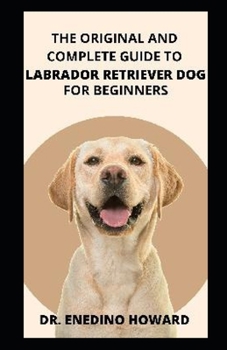 Paperback The original and complete guide to Labrador retriever dog for beginners Book