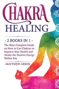 Paperback Chakra Healing: The Most Complete Guide on How to Use Chakras to Improve Your Health and Awake the Positive Energy Within You Book