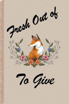 Paperback Fresh Out of to Give: A Composition Book & Journal for People Who Have No More Foxes to Give Book