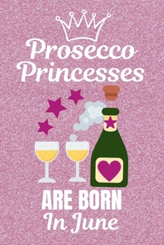 Paperback Prosecco Princesses Are Born In June: Prosecco gifts. This Prosecco Notebook / Prosecco Journal has a fun cover. It is 6x9in size with 110+ lined rule Book