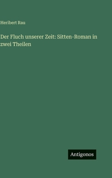Der Fluch unserer Zeit: Sitten-Roman in zwei Theilen