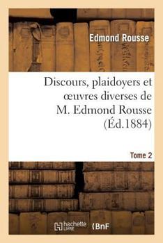 Paperback Discours, Plaidoyers Et Oeuvres Diverses de M. Edmond Rousse. Tome 2 [French] Book