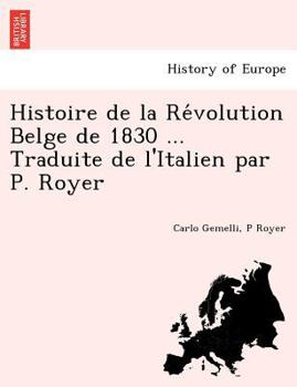 Paperback Histoire de La Re Volution Belge de 1830 ... Traduite de L'Italien Par P. Royer [French] Book