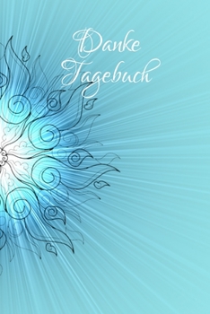 Danke Tagebuch : Sage Jeden Tag DANKE in Diesem Tagebuch, A5 Mit 54 Seiten, Je Woche eine Doppelseite, Meditation, Achtsamkeit, Affirmation, Positives Denken, Selbstliebe