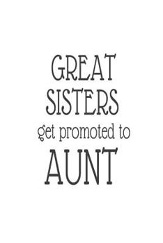 Great Sisters Get Promoted to Aunt : New Auntie Announcement Novelty Gift Notebook
