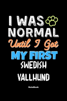 I Was Normal Until I Got My First Swedish Vallhund Notebook - Swedish Vallhund Dog Lover and Pet Owner: Lined Notebook / Journal Gift, 120 Pages, 6x9, Soft Cover, Matte Finish