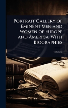 Portrait Gallery of Eminent men and Women of Europe and America. With Biographies