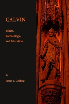 Hardcover Calvin: Ethics, Eschatology, and Education Book