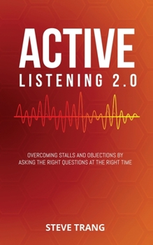 Paperback Active Listening 2.0: Overcoming Stalls and Objections by Asking the Right Questions at the Right Time Book