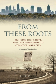 Hardcover From These Roots: Bringing Light, Hope, and Transformation to Atlanta's Inner City--A Journey of Two Brothers Book