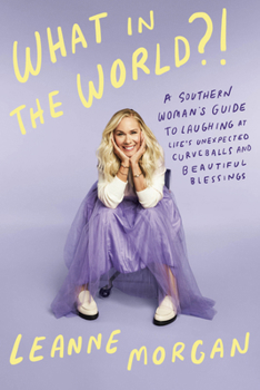 Hardcover What in the World?!: A Southern Woman's Guide to Laughing at Life's Unexpected Curveballs and Beautiful Blessings Book