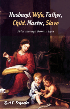 Hardcover Husband, Wife, Father, Child, Master, Slave: Peter Through Roman Eyes Book