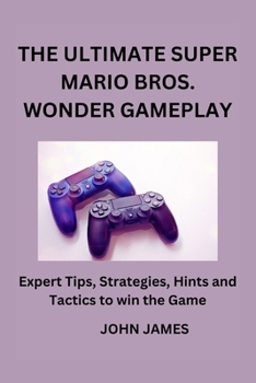 Paperback The Ultimate Super Mario Bros Wonder Gameplay: The Unofficial Companion Player Guide for Beginners and Seasoned Adventurers Book