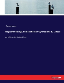 Paperback Programm des Kgl. humanistischen Gymnasiums zu Landau: am Schlusse des Studienjahres [German] Book