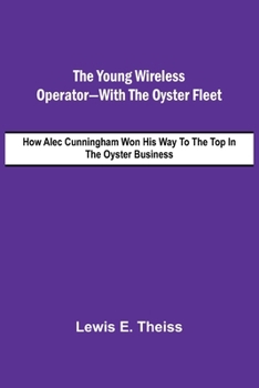 Paperback The Young Wireless Operator-With the Oyster Fleet How Alec Cunningham Won His Way to the Top in the Oyster Business Book