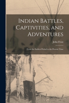 Paperback Indian Battles, Captivities, and Adventures: From the Earliest Period to the Present Time Book