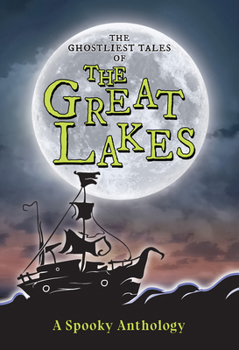 Paperback The Ghostliest Tales of the Great Lakes: A Spooky Anthology Book