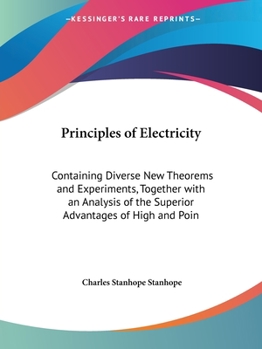 Paperback Principles of Electricity: Containing Diverse New Theorems and Experiments, Together with an Analysis of the Superior Advantages of High and Poin Book