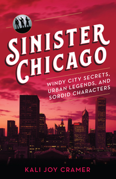 Paperback Sinister Chicago: Windy City Secrets, Urban Legends & Sordid Characters Book